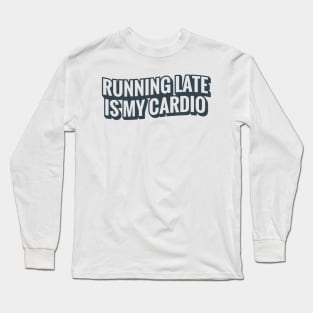 Running Late Is My Cardio Long Sleeve T-Shirt